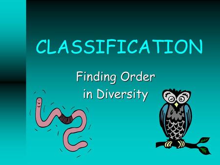CLASSIFICATION Finding Order in Diversity. Kingdom Phylum Class Order Family Genus Species DEFINE TAXONOMY Discipline of classifying organisms and assigning.