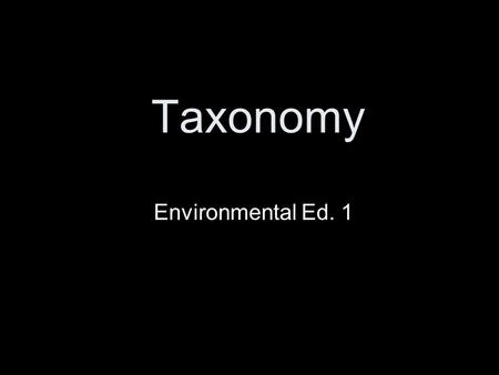 Taxonomy Environmental Ed. 1. Taxonomy The science of naming and classifying organisms.