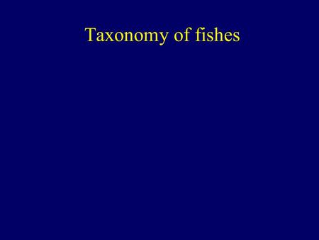 Taxonomy of fishes. classification hierarchical grouping of organisms (used by Linnaeus,1758) taxonomy science of biological nomenclature (formal rules.