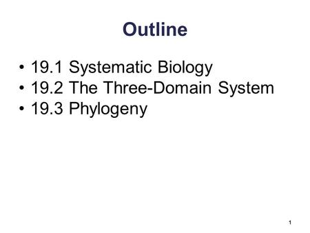 Outline 19.1 Systematic Biology 19.2 The Three-Domain System 19.3 Phylogeny 1.