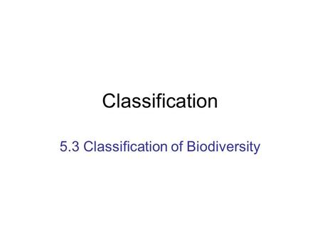 Classification 5.3 Classification of Biodiversity.