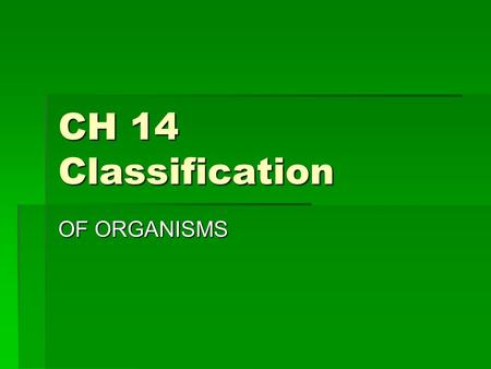 CH 14 Classification OF ORGANISMS. Taxonomy  The science of naming and classifying organisms  Aristotle was the first over 2000 years ago.
