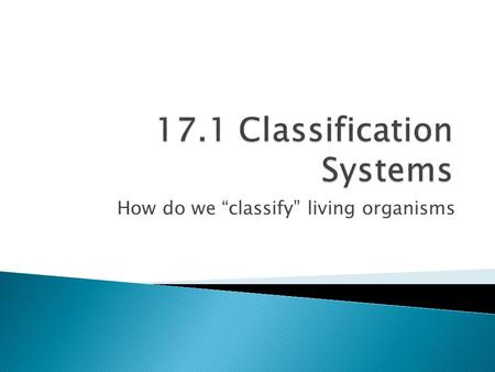How do we “classify” living organisms.  Classification: the systematic grouping of organisms based on common characteristics  Taxonomy: the science.