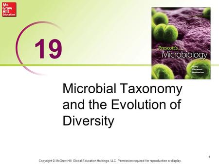 Microbial Taxonomy and the Evolution of Diversity 1 19 Copyright © McGraw-Hill Global Education Holdings, LLC. Permission required for reproduction or.