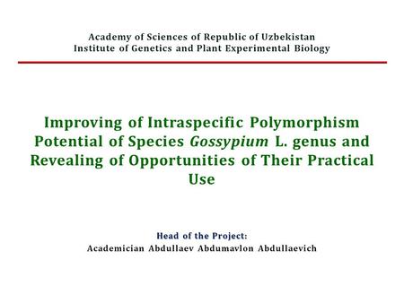 Improving of Intraspecific Polymorphism Potential of Species Gossypium L. genus and Revealing of Opportunities of Their Practical Use Head of the Project: