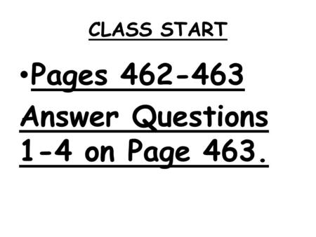 CLASS START Pages 462-463 Answer Questions 1-4 on Page 463.