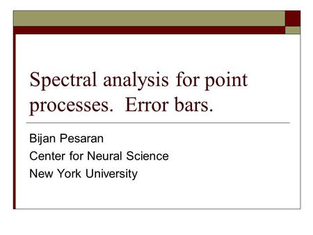 Spectral analysis for point processes. Error bars. Bijan Pesaran Center for Neural Science New York University.