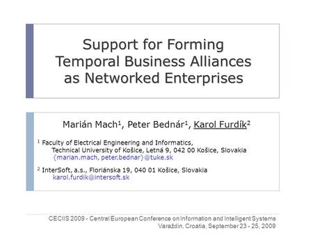 Support for Forming Temporal Business Alliances as Networked Enterprises Marián Mach 1, Peter Bednár 1, Karol Furdík 2 1 Faculty of Electrical Engineering.