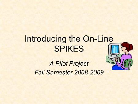 Introducing the On-Line SPIKES A Pilot Project Fall Semester 2008-2009.
