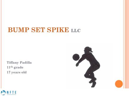BUMP SET SPIKE LLC Tiffany Padilla 11 th grade 17 years old.