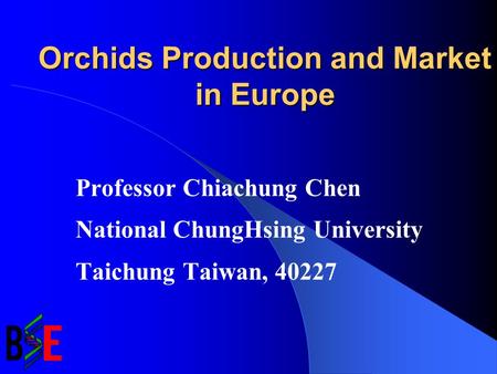 Orchids Production and Market in Europe Professor Chiachung Chen National ChungHsing University Taichung Taiwan, 40227.