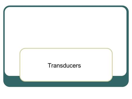 Transducers.
