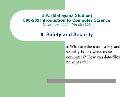 B.A. (Mahayana Studies) 000-209 Introduction to Computer Science November 2005 - March 2006 9. Safety and Security What are the main safety and security.
