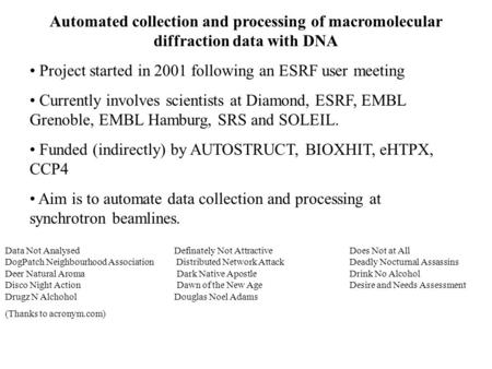 Automated collection and processing of macromolecular diffraction data with DNA Project started in 2001 following an ESRF user meeting Currently involves.
