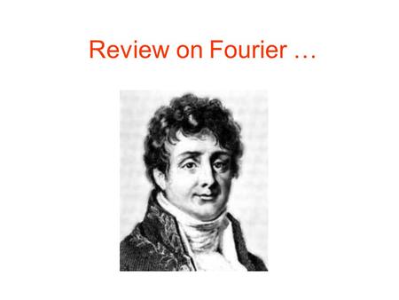 Review on Fourier …. Slides edited from: Prof. Brian L. Evans and Mr. Dogu Arifler Dept. of Electrical and Computer Engineering The University of Texas.