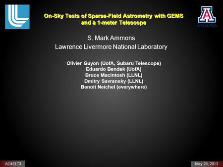 AO4ELT3 May 28, 2013 On-Sky Tests of Sparse-Field Astrometry with GEMS and a 1-meter Telescope S. Mark Ammons Lawrence Livermore National Laboratory Olivier.