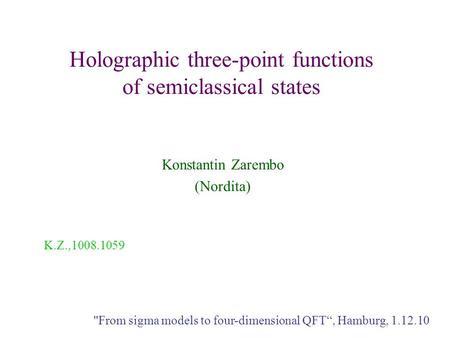 Holographic three-point functions of semiclassical states Konstantin Zarembo (Nordita) From sigma models to four-dimensional QFT“, Hamburg, 1.12.10 K.Z.,1008.1059.