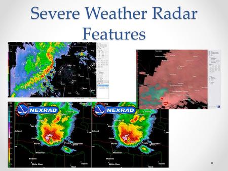 Severe Weather Radar Features. Weak Echo Region (WER) Region of low radar reflectivities on inflow side of storm o Near the surface High reflectivities.