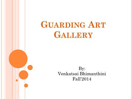 G UARDING A RT G ALLERY By: Venkatsai Bhimanthini Fall’2014.