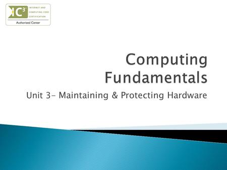 Unit 3- Maintaining & Protecting Hardware.  Identify the importance of protecting computer hardware from theft and damage.  Explain how to protect data.