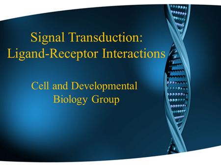 Signal Transduction: Ligand-Receptor Interactions Cell and Developmental Biology Group.