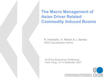 The Macro Management of Asian Driver Related Commodity Induced Booms R. Avendaño, H. Reisen & J. Santiso OECD Development Centre All China Economics Conference.