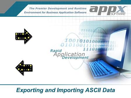 Exporting and Importing ASCII Data. Exporting: –Export Files from Data File Management (appxutil –e=file) –Create Comma-Delimited Files via Update –APPX.