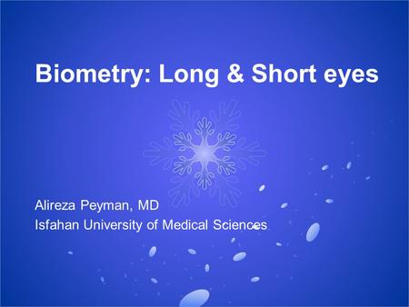 Biometry: Long & Short eyes Alireza Peyman, MD Isfahan University of Medical Sciences.