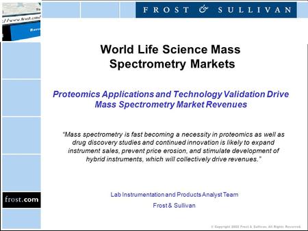© Copyright 2002 Frost & Sullivan. All Rights Reserved. World Life Science Mass Spectrometry Markets Proteomics Applications and Technology Validation.