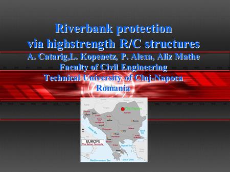 Riverbank protection via highstrength R/C structures A. Catarig,L. Kopenetz, P. Alexa, Aliz Mathe Faculty of Civil Engineering Technical University of.