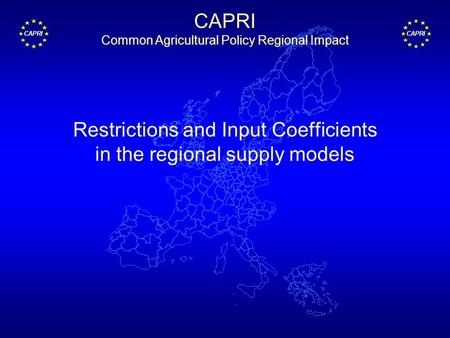 CAPRI Restrictions and Input Coefficients in the regional supply models CAPRI Common Agricultural Policy Regional Impact.