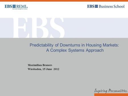 Predictability of Downturns in Housing Markets: A Complex Systems Approach Maximilian Brauers Wiesbaden, 15 June 2012.