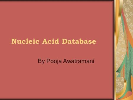 Nucleic Acid Database By Pooja Awatramani. Database Utilities Provides structural references in the form of base pair annotation for DNA, RNA, and some.