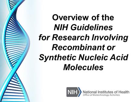 Overview of the NIH Guidelines for Research Involving Recombinant or Synthetic Nucleic Acid Molecules.