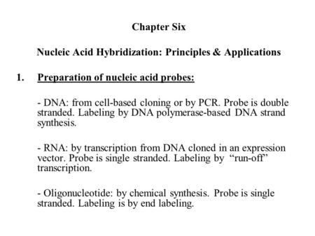 Chapter Six Nucleic Acid Hybridization: Principles & Applications 1.Preparation of nucleic acid probes: - DNA: from cell-based cloning or by PCR. Probe.