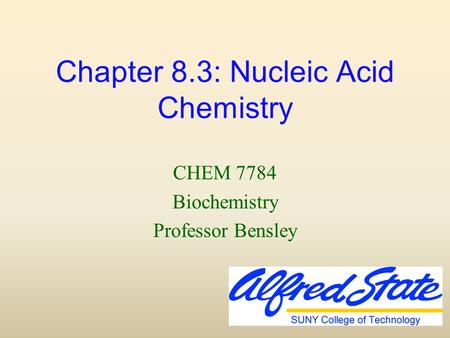 Chapter 8.3: Nucleic Acid Chemistry CHEM 7784 Biochemistry Professor Bensley.