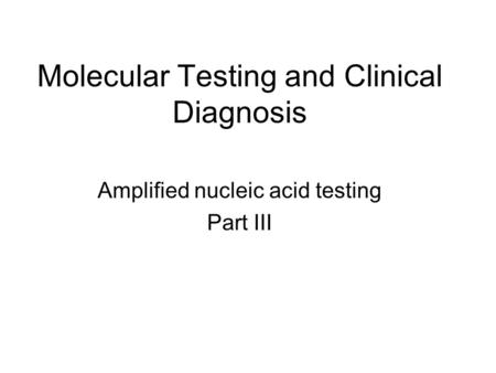 Molecular Testing and Clinical Diagnosis Amplified nucleic acid testing Part III.