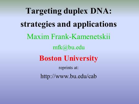 Targeting duplex DNA: strategies and applications Maxim Frank-Kamenetskii Boston University reprints at: