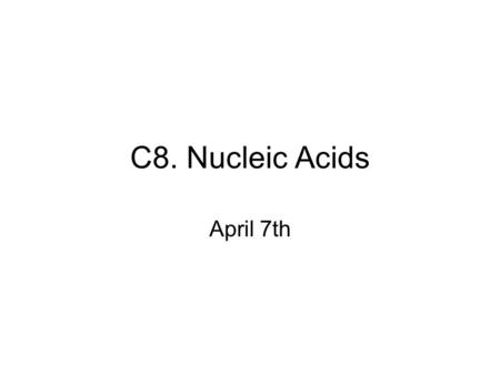 C8. Nucleic Acids April 7th. DNA DNA = DeoxyriboNucleic Acid DNA is a polynucleotide Nucleotide = phosphate group, pentose sugar and an organic base Bases: