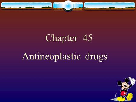 Chapter 45 Antineoplastic drugs.