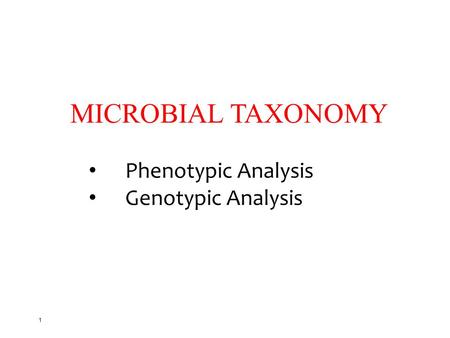 MICROBIAL TAXONOMY Phenotypic Analysis Genotypic Analysis.