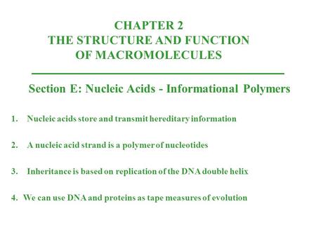 CHAPTER 2 THE STRUCTURE AND FUNCTION OF MACROMOLECULES Section E: Nucleic Acids - Informational Polymers 1.Nucleic acids store and transmit hereditary.