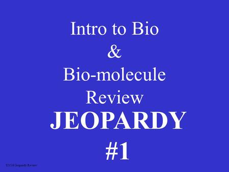 Intro to Bio & Bio-molecule Review JEOPARDY #1 S2C06 Jeopardy Review.