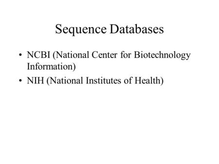Sequence Databases NCBI (National Center for Biotechnology Information) NIH (National Institutes of Health)