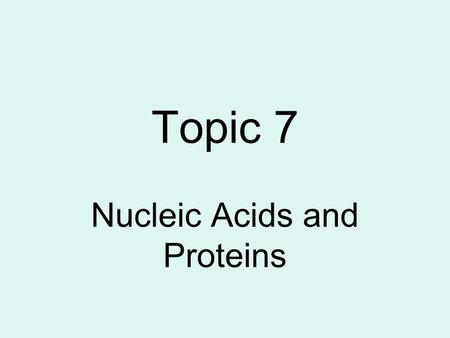 Topic 7 Nucleic Acids and Proteins. DNA Structure.