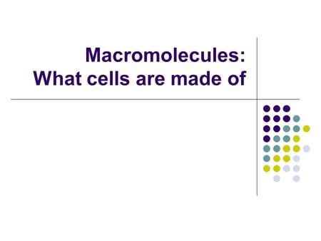 Macromolecules: What cells are made of