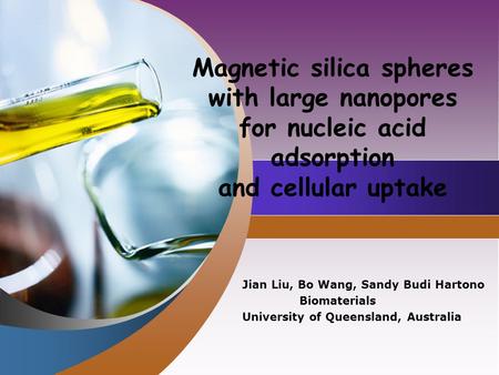 Company LOGO Magnetic silica spheres with large nanopores for nucleic acid adsorption and cellular uptake Jian Liu, Bo Wang, Sandy Budi Hartono Biomaterials.