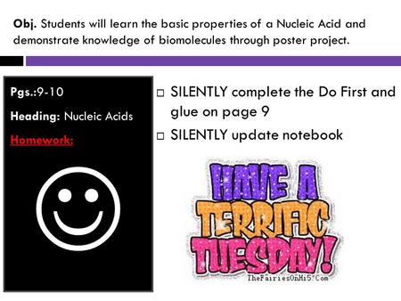 Obj. Students will learn the basic properties of a Nucleic Acid and demonstrate knowledge of biomolecules through poster project. Pgs.:9-10 Heading: Nucleic.