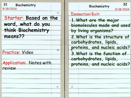 31 32 9/18/2014 9/18/13 Starter: Based on the word, what do you think Biochemistry means?? Practice: Video Application: Notes with review Biochemistry.
