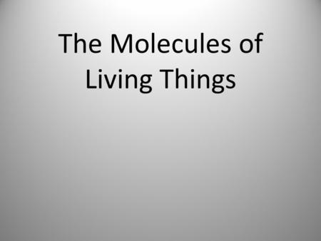 The Molecules of Living Things. Oxygen (65%) Carbon (18%) Hydrogen (10%) Nitrogen (3.5%) Calcium (1.5%) Phosphorus (1.0%) Potassium (0.35%) Sulfur (0.25%)